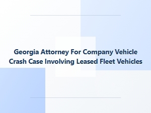 Georgia Attorney for Leased Fleet Vehicle Crash Liability