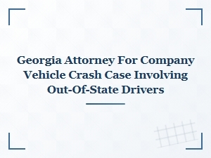 Georgia Attorney for Out-of-State Company Vehicle Crashes