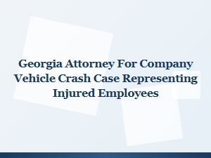 Georgia Attorney for Employee Vehicle Crash Claims