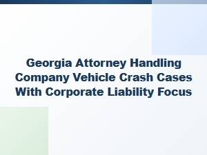 Georgia Attorney for Company Vehicle Crash Claims