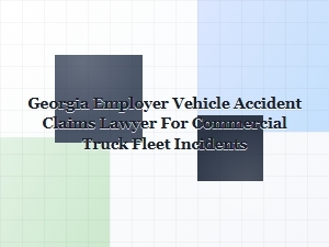 Georgia Lawyer for Commercial Truck Fleet Accident Claims