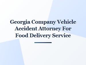 Georgia Attorney for Food Delivery Vehicle Accidents
